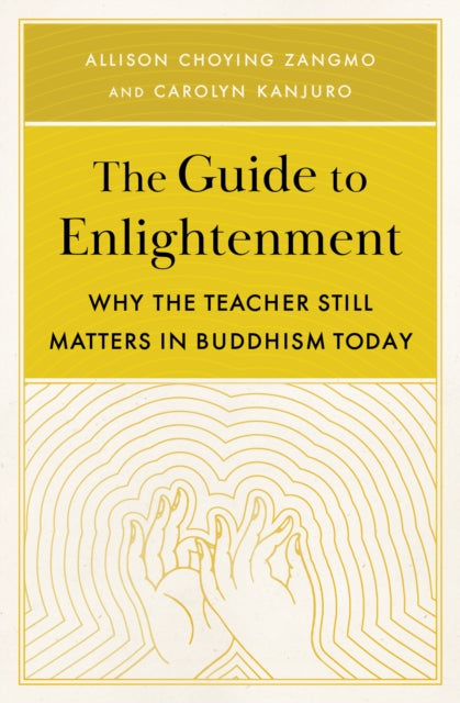 The Guide to Enlightenment : Why the Teacher Still Matters in Buddhism Today