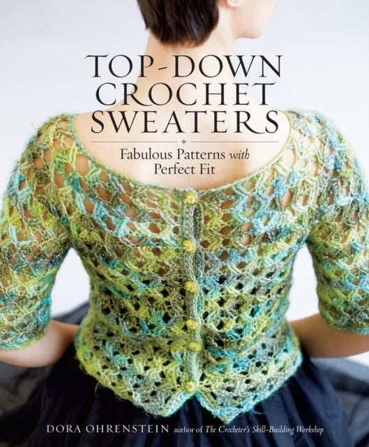 Top-Down Crochet Sweaters : Fabulous Patterns with Perfect Fit
