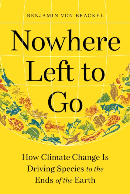 Nowhere Left to Go : How Climate Change Is Driving Species to the Ends of the Earth