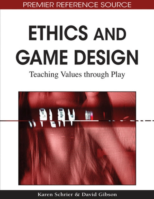 Ethics and Game Design : Teaching Values Through Play