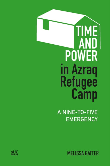 Time and Power in Azraq Refugee Camp : A Nine-to-Five Emergency