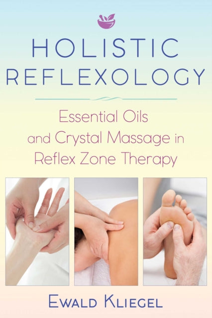 Holistic Reflexology : Essential Oils and Crystal Massage in Reflex Zone Therapy