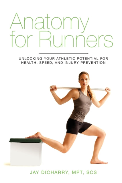 Anatomy for Runners : Unlocking Your Athletic Potential for Health, Speed, and Injury Prevention