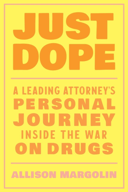 Just Dope : A Leading Attorney's Personal Journey Inside the War on Drugs