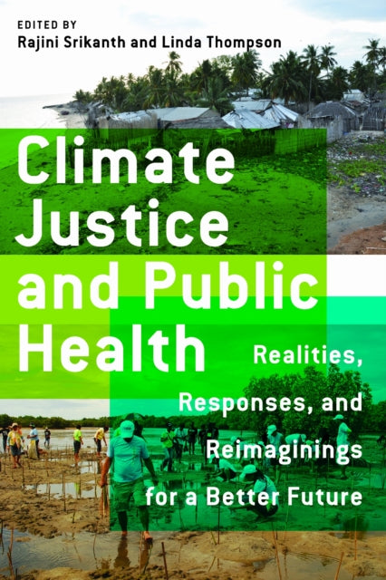 Climate Justice and Public Health : Realities, Responses, and Reimaginings for a Better Future