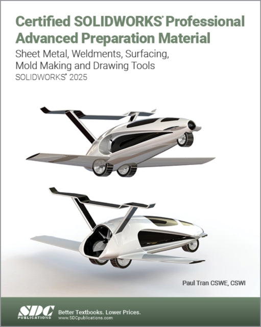 Certified SOLIDWORKS Professional Advanced Preparation Material (SOLIDWORKS 2025) : Sheet Metal, Weldments, Surfacing, Mold Tools and Drawing Tools