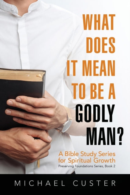 What Does It Mean to be a Godly Man? : A Bible Study Course : 2