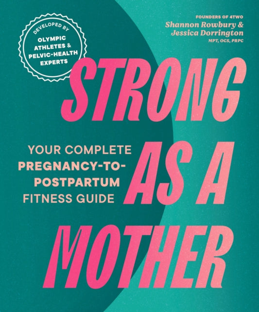 Strong as a Mother : Your Complete Pregnancy-to-Postpartum Fitness Guide
