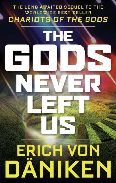 The Gods Never Left Us : The Long Awaited Sequel to the Worldwide Best-seller Chariots of the Gods