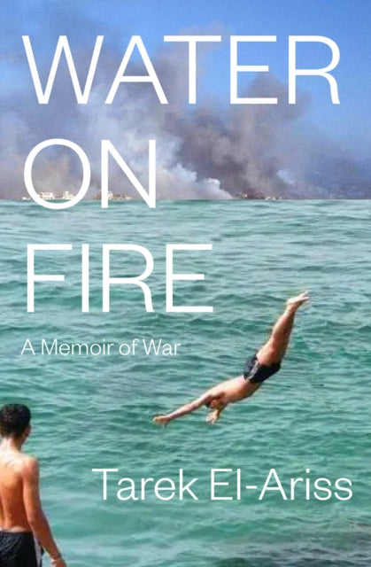 Water on Fire : A Memoir of War