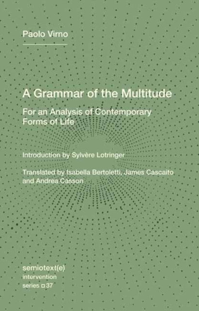 A Grammar of the Multitude : For an Analysis of Contemporary Forms of Life