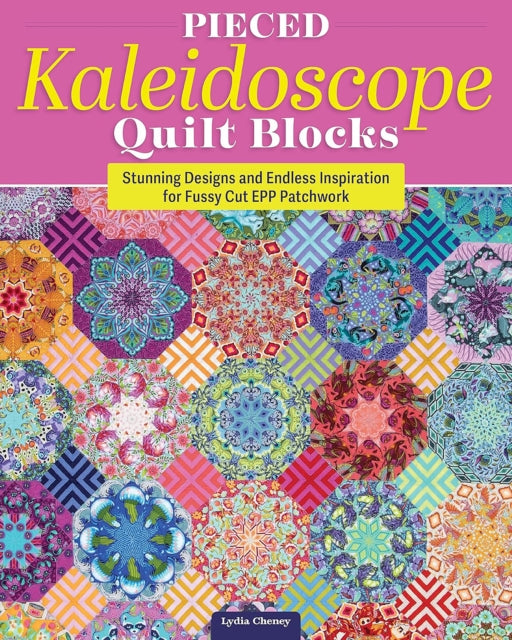Pieced Kaleidoscope Quilt Blocks : Stunning Designs and Endless Inspiration for Fussy Cut EPP Patchwork