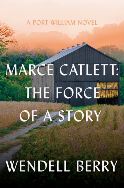 Marce Catlett: The Force of a Story : A Port William Novel