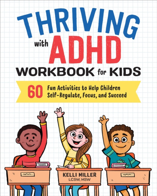 Thriving with ADHD Workbook for Kids : 60 Fun Activities to Help Children Self-Regulate, Focus, and Succeed