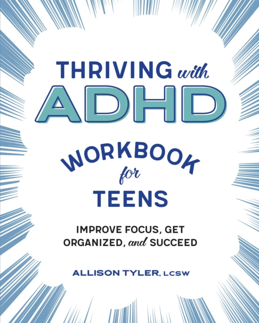 Thriving with ADHD Workbook for Teens : Improve Focus, Get Organized, and Succeed