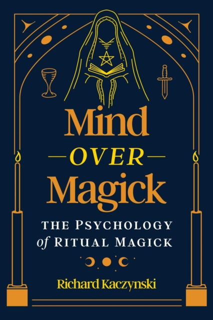 Mind over Magick : The Psychology of Ritual Magick