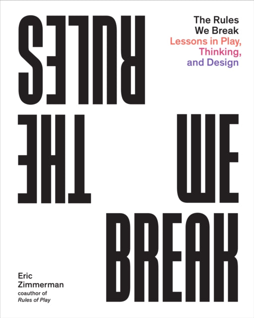 The Rules We Break : Play games. Solve problems. Design better.