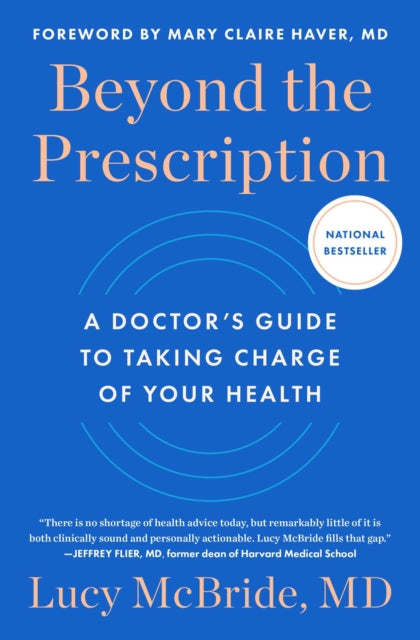 Beyond the Prescription : A Doctor's Guide to Taking Charge of Your Health