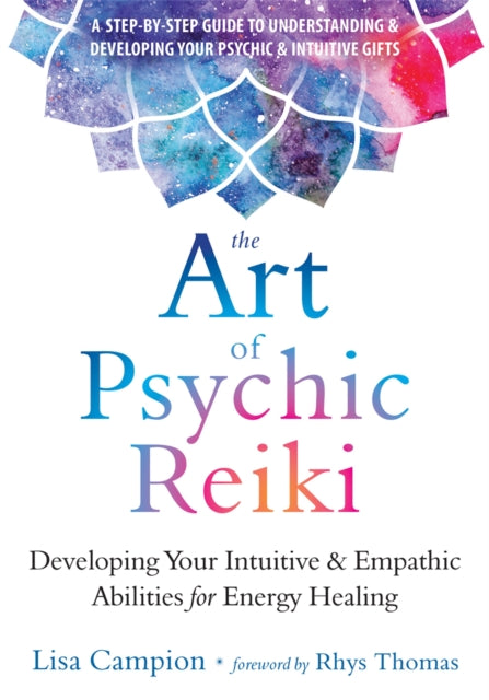 The Art of Psychic Reiki : Developing Your Intuitive and Empathic Abilities for Energy Healing