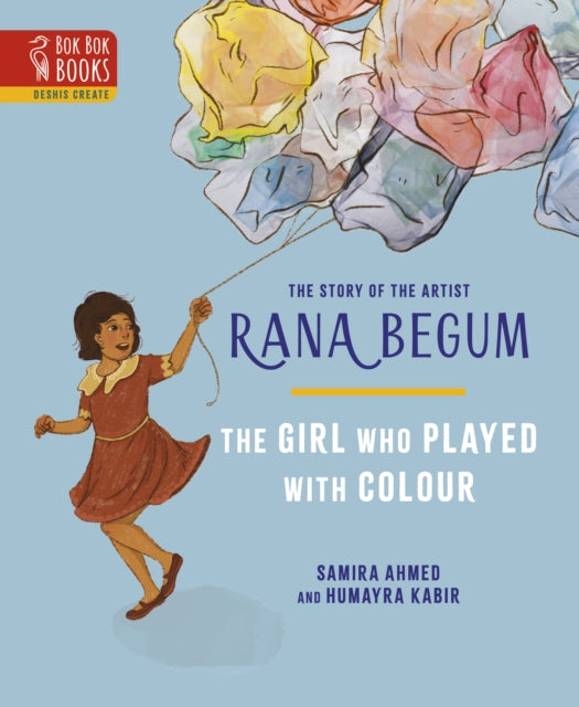 The THE GIRL WHO PLAYED WITH COLOUR : The Story of the Artist Rana Begum : 2