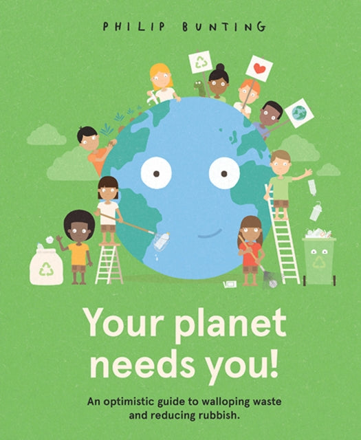 Your Planet Needs You! : An optimistic guide to walloping waste and reducing rubbish.
