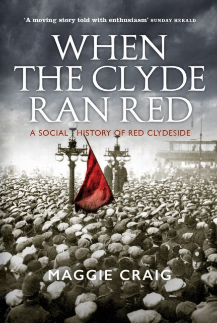 When The Clyde Ran Red : A Social History of Red Clydeside