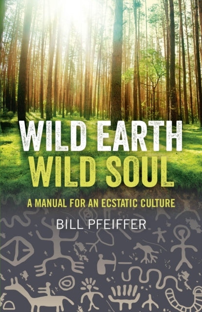 Wild Earth, Wild Soul : A Manual for an Ecstatic Culture