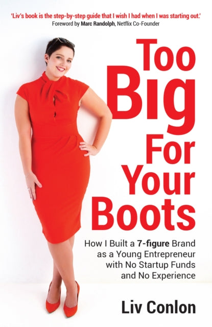 Too Big for Your Boots : How I Built a 7-figure Brand as a Young Entrepreneur with No Startup Funds and No Experience