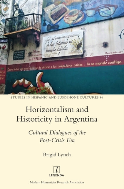 Horizontalism and Historicity in Argentina : Cultural Dialogues of the Post-Crisis Era : 46