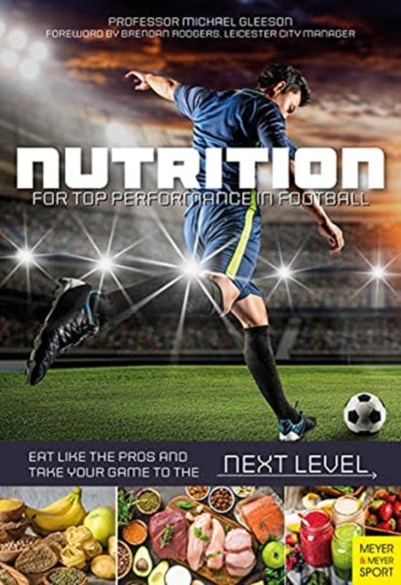 Nutrition for Top Performance in Football : Eat Like the Pros and Take Your Game to the Next Level