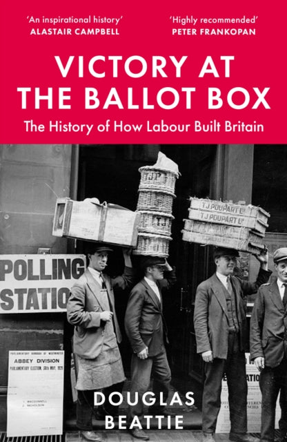 Victory at the Ballot Box : The History of How Labour Built Britain