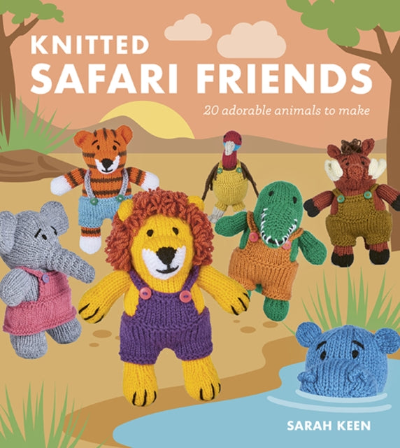Knitted Safari Friends : 20 Adorable Animals to Make