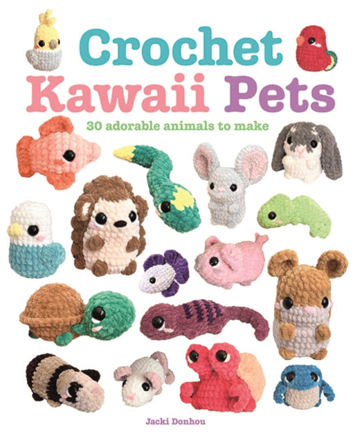 Crochet Kawaii Pets : 30 Adorable Animals to Make