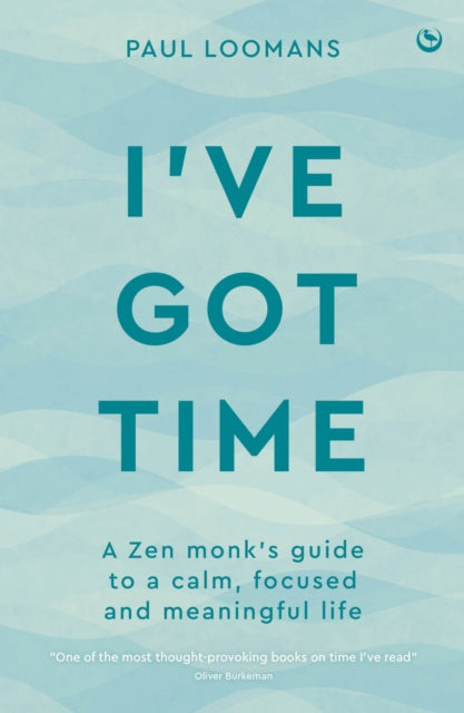 I've Got Time : A Zen Monk's Guide to a Calm, Focused and Meaningful Life