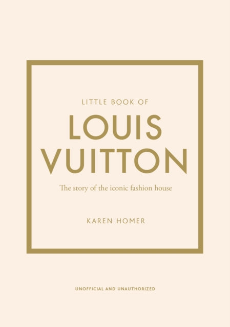 Little Book of Louis Vuitton : The Story of the Iconic Fashion House