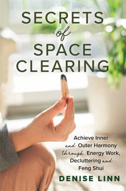 Secrets of Space Clearing : Achieve Inner and Outer Harmony through Energy Work, Decluttering and Feng Shui