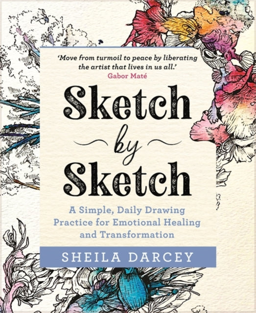 Sketch by Sketch : A Simple, Daily Drawing Practice for Emotional Healing and Transformation
