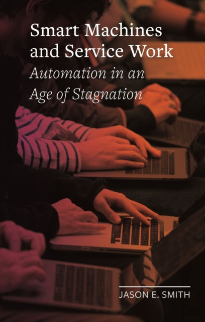 Smart Machines and Service Work : Automation in an Age of Stagnation