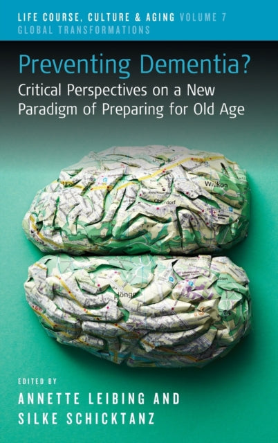 Preventing Dementia? : Critical Perspectives on a New Paradigm of Preparing for Old Age