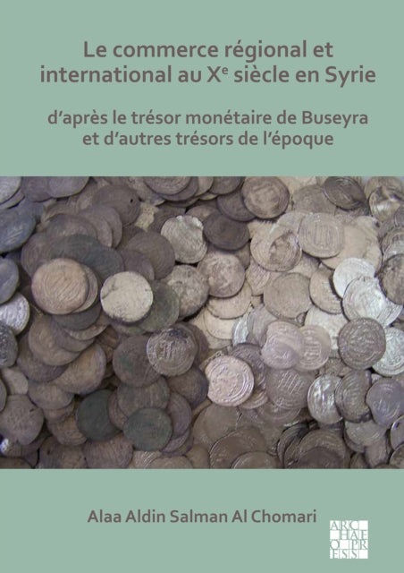 Le commerce regional et international au Xe siecle en Syrie : D'apres le tresor monetaire de Buseyra et d'autres tresors de l'epoque