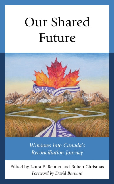 Our Shared Future : Windows into Canada's Reconciliation Journey