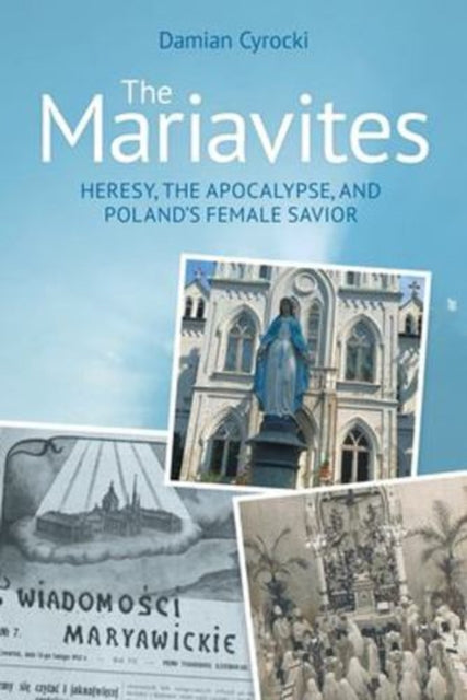 The Mariavites : Heresy, The Apocalypse, and Poland's Female Savior