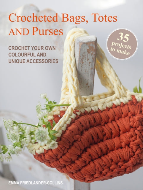 Crocheted Bags, Totes and Purses: 35 projects to make : Crochet Your Own Colourful and Unique Accessories