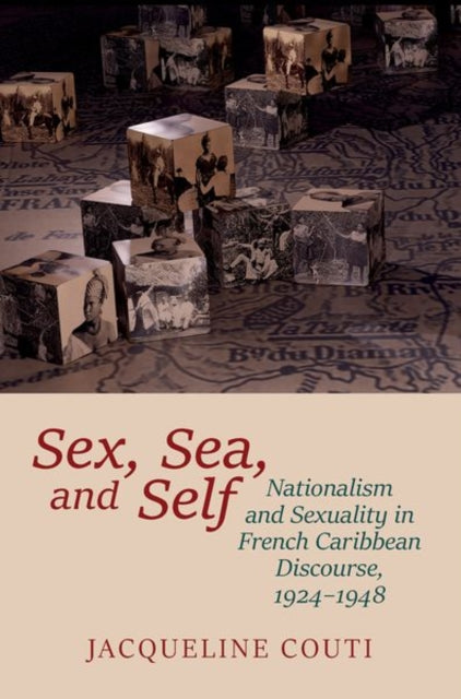 Sex, Sea, and Self : Sexuality and Nationalism in French Caribbean Discourses, 1924-1948