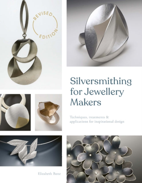 Silversmithing for Jewellery Makers (New Edition) : Techniques, Treatments & Applications for Inspirational Design