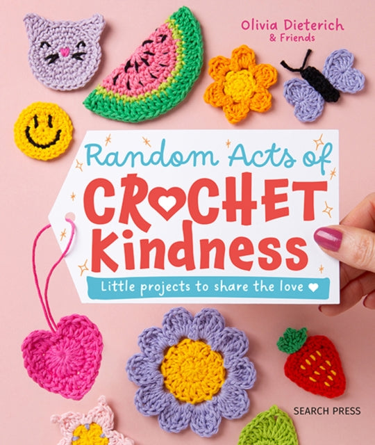 Random Acts of Crochet Kindness : Little Projects to Share the Love
