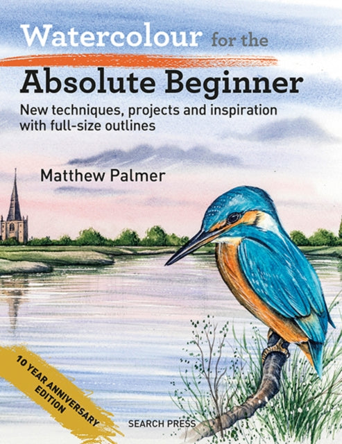 Watercolour for the Absolute Beginner : New Techniques, Projects and Inspiration with Full-Size Outlines