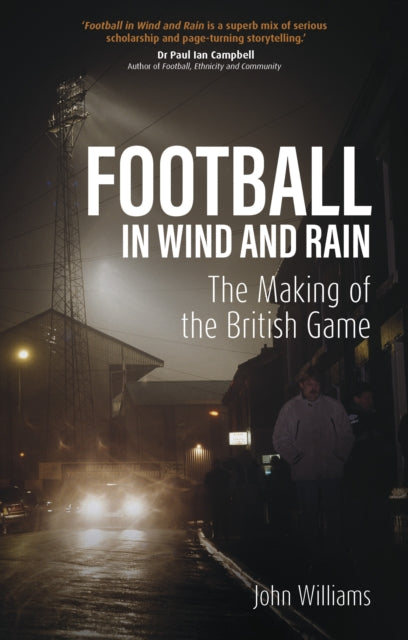 Football in Wind and Rain : The Making of the British Game