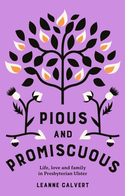 Pious and promiscuous : Life, love and family in Presbyterian Ulster