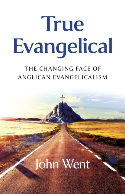 True Evangelical : The Changing Face of Anglican Evangelicalism